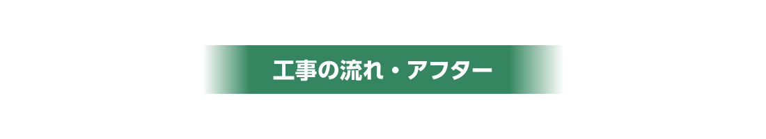 工事の流れ・アフター